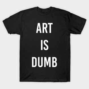 Art Is Dumb T-Shirt